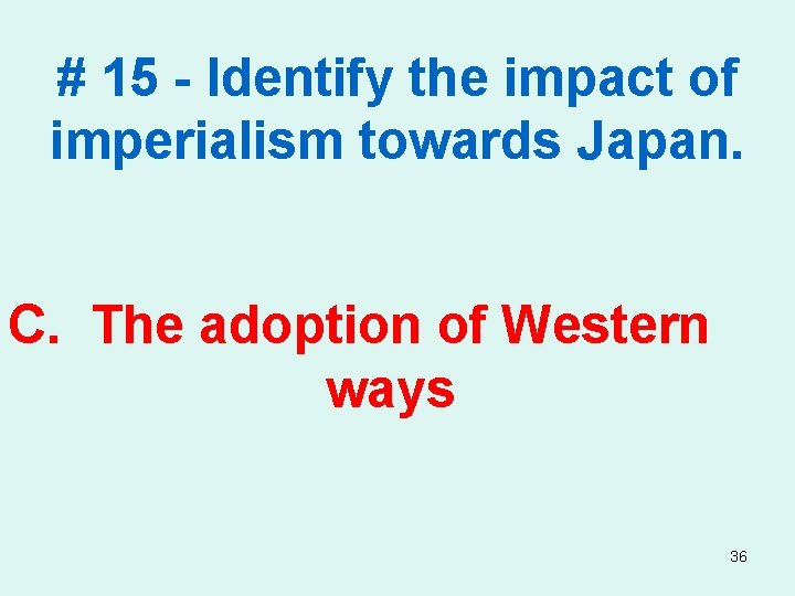 # 15 - Identify the impact of imperialism towards Japan. C. The adoption of