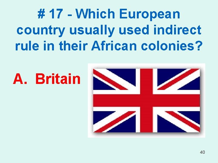 # 17 - Which European country usually used indirect rule in their African colonies?