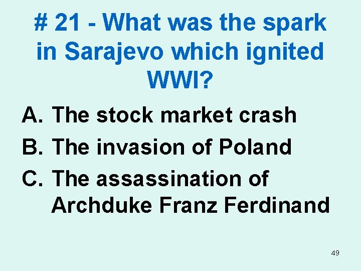 # 21 - What was the spark in Sarajevo which ignited WWI? A. The