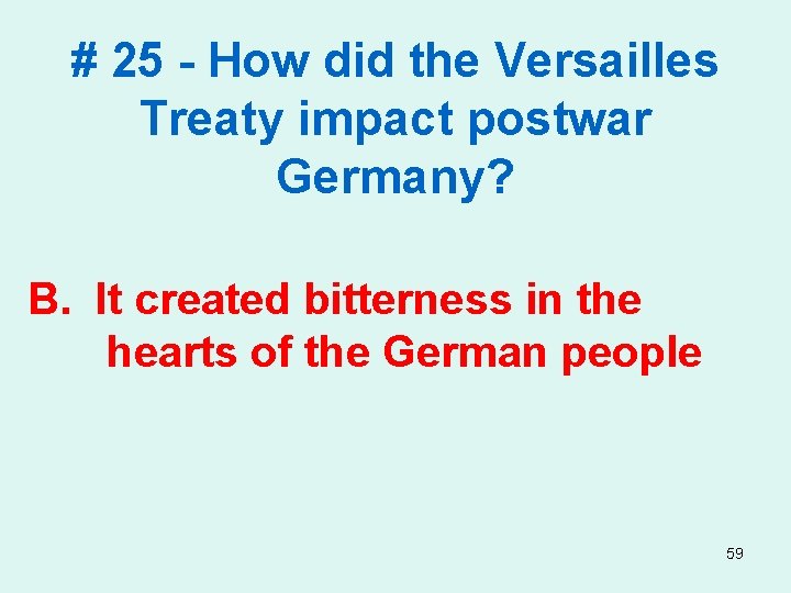 # 25 - How did the Versailles Treaty impact postwar Germany? B. It created