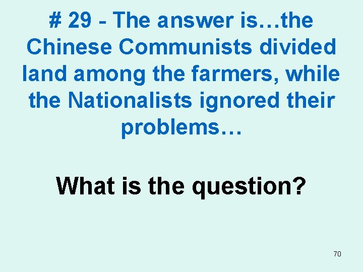 # 29 - The answer is…the Chinese Communists divided land among the farmers, while