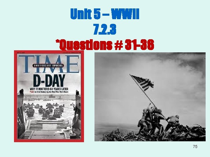 Unit 5 – WWII 7. 2. 3 *Questions # 31 -36 75 