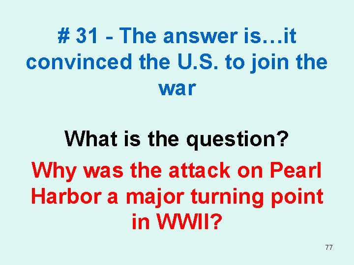 # 31 - The answer is…it convinced the U. S. to join the war