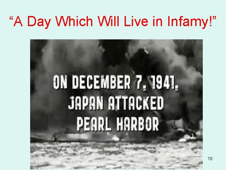 “A Day Which Will Live in Infamy!” 78 