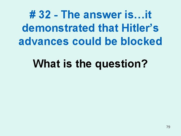 # 32 - The answer is…it demonstrated that Hitler’s advances could be blocked What