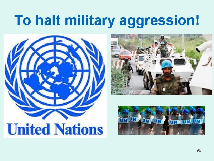 To halt military aggression! 98 