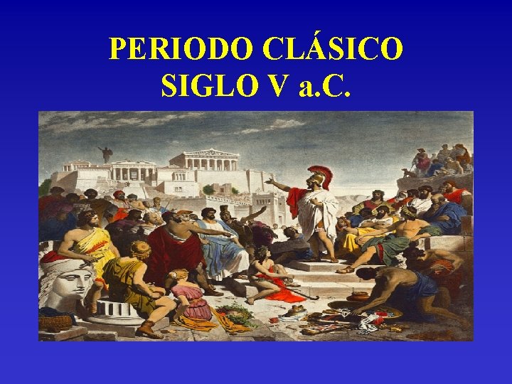 PERIODO CLÁSICO SIGLO V a. C. 