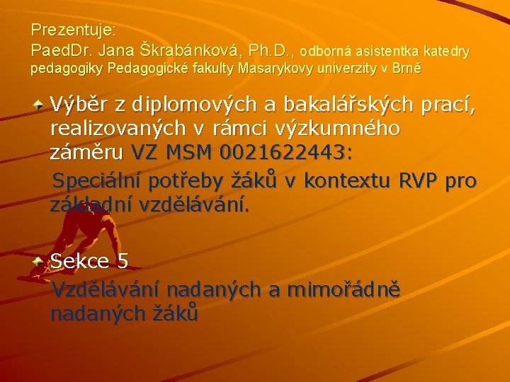 Prezentuje: Paed. Dr. Jana Škrabánková, Ph. D. , odborná asistentka katedry pedagogiky Pedagogické fakulty