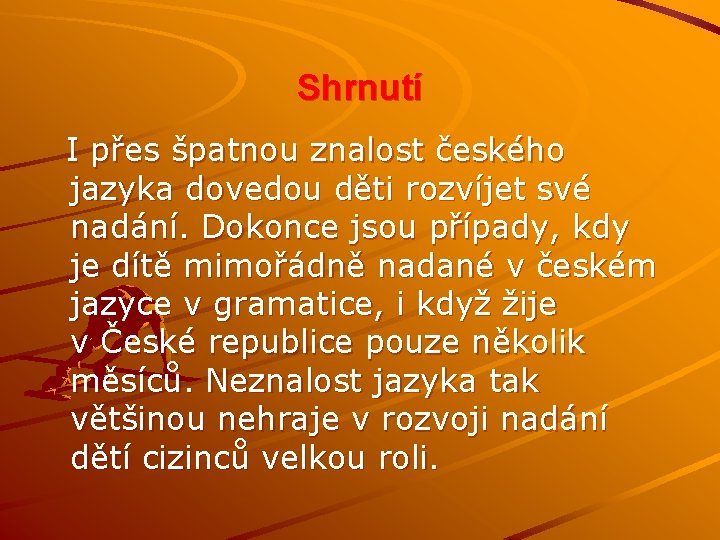 Shrnutí I přes špatnou znalost českého jazyka dovedou děti rozvíjet své nadání. Dokonce jsou