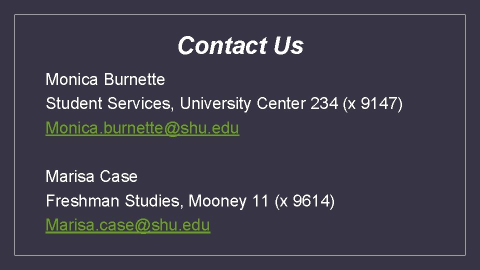 Contact Us Monica Burnette Student Services, University Center 234 (x 9147) Monica. burnette@shu. edu
