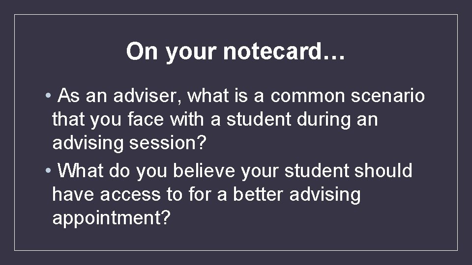 On your notecard… • As an adviser, what is a common scenario that you