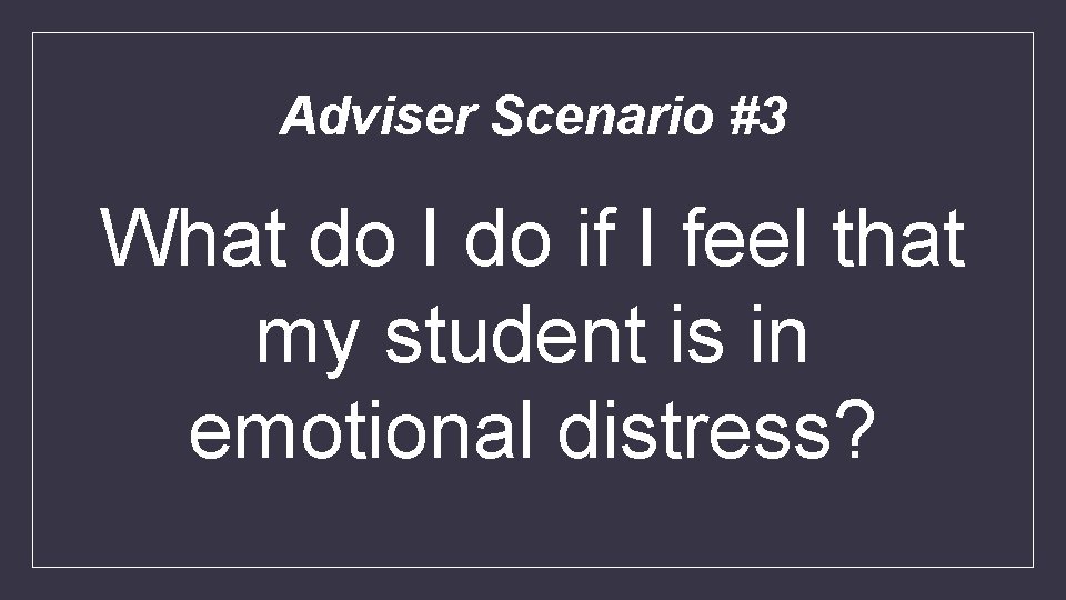 Adviser Scenario #3 What do I do if I feel that my student is