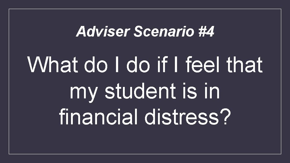 Adviser Scenario #4 What do I do if I feel that my student is