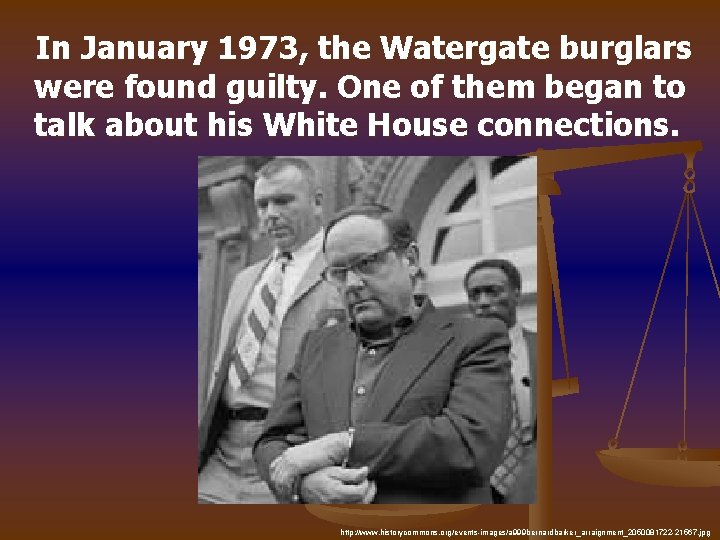 In January 1973, the Watergate burglars were found guilty. One of them began to
