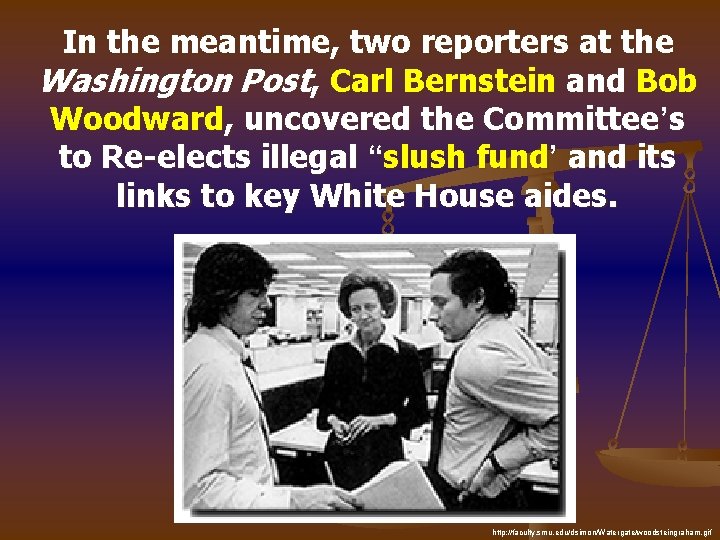 In the meantime, two reporters at the Washington Post, Carl Bernstein and Bob Woodward,