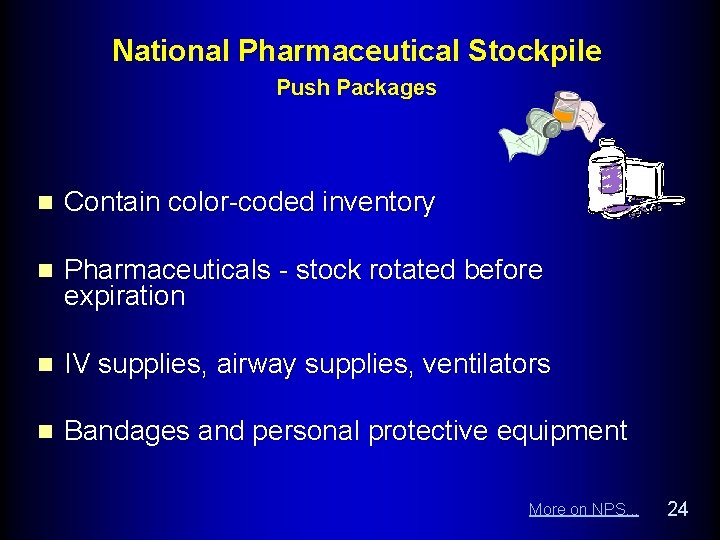 National Pharmaceutical Stockpile Push Packages n Contain color-coded inventory n Pharmaceuticals - stock rotated