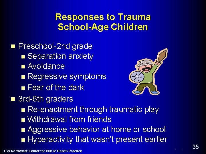 Responses to Trauma School-Age Children Preschool-2 nd grade n Separation anxiety n Avoidance n