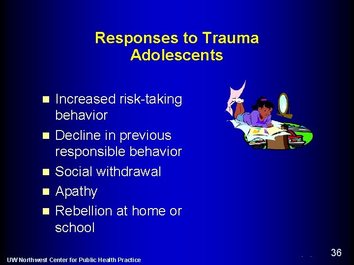 Responses to Trauma Adolescents n n n Increased risk-taking behavior Decline in previous responsible