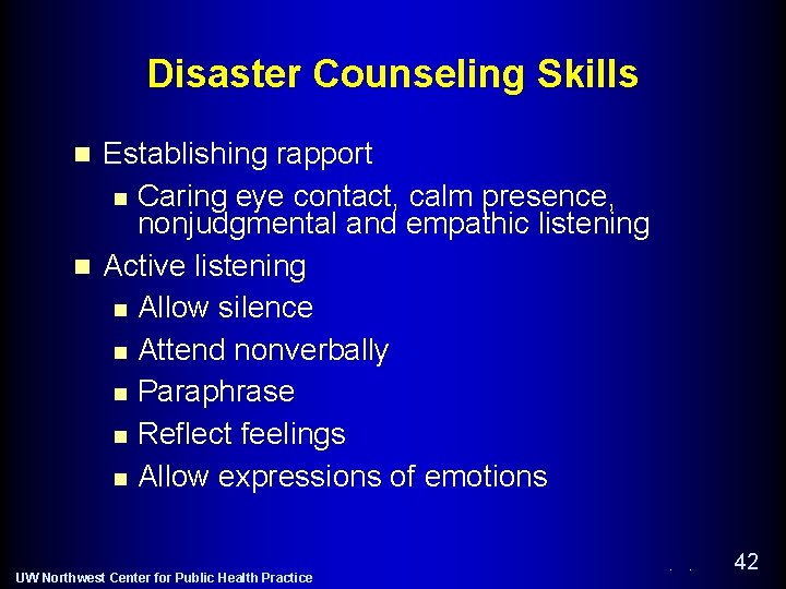 Disaster Counseling Skills Establishing rapport n Caring eye contact, calm presence, nonjudgmental and empathic