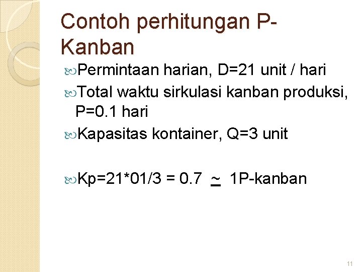 Contoh perhitungan PKanban Permintaan harian, D=21 unit / hari Total waktu sirkulasi kanban produksi,