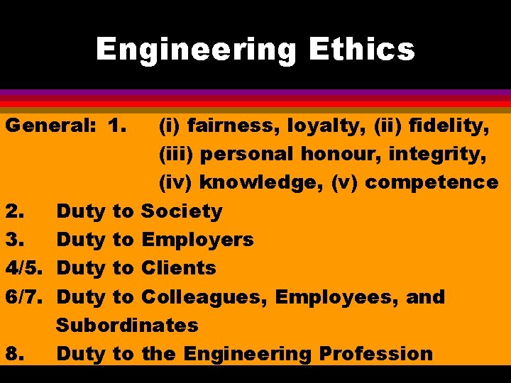 Engineering Ethics General: 1. (i) fairness, loyalty, (ii) fidelity, (iii) personal honour, integrity, (iv)