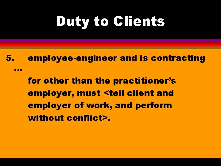 Duty to Clients 5. employee-engineer and is contracting. . . for other than the