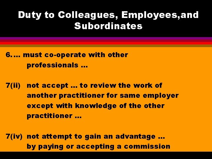 Duty to Colleagues, Employees, and Subordinates 6. . must co-operate with other professionals. .