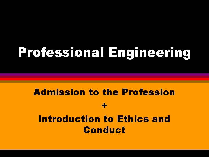 Professional Engineering Admission to the Profession + Introduction to Ethics and Conduct 