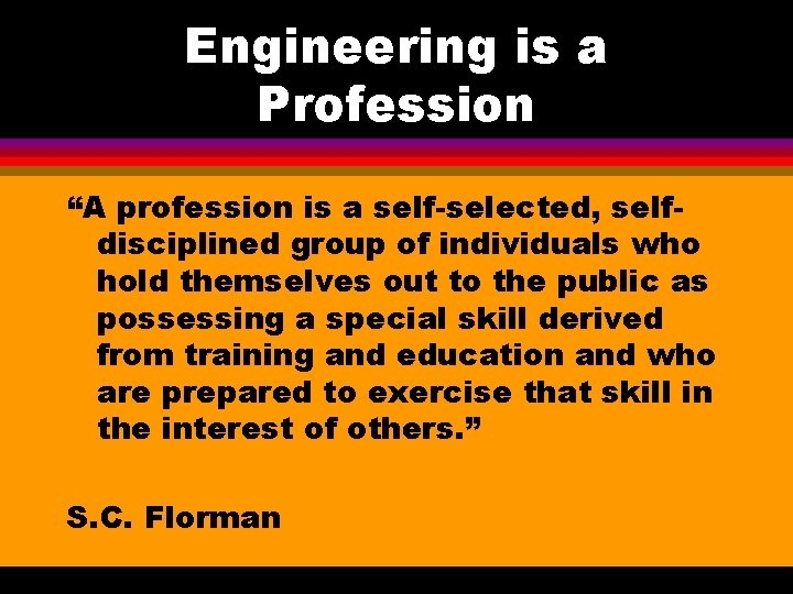 Engineering is a Profession “A profession is a self-selected, selfdisciplined group of individuals who