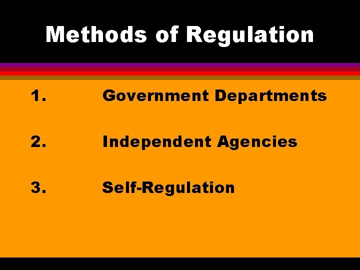 Methods of Regulation 1. Government Departments 2. Independent Agencies 3. Self-Regulation 