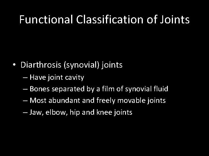 Functional Classification of Joints • Diarthrosis (synovial) joints – Have joint cavity – Bones