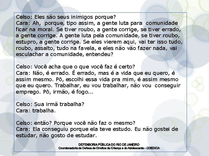 Celso: Eles são seus inimigos porque? Cara: Ah, porque, tipo assim, a gente luta