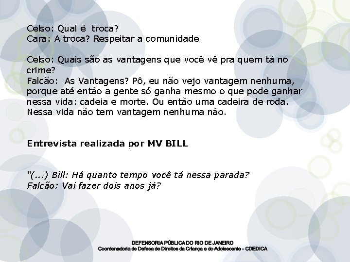 Celso: Qual é troca? Cara: A troca? Respeitar a comunidade Celso: Quais são as