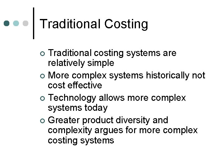 Traditional Costing Traditional costing systems are relatively simple ¢ More complex systems historically not