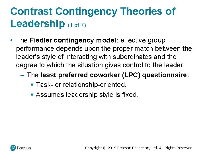 Contrast Contingency Theories of Leadership (1 of 7) • The Fiedler contingency model: effective