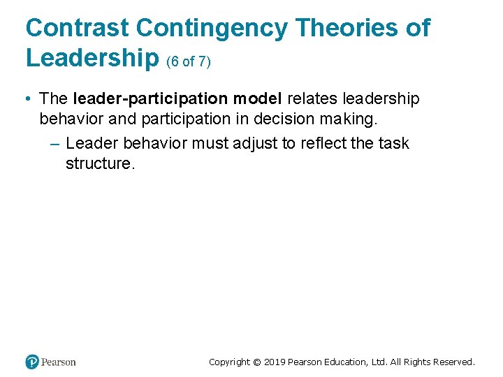 Contrast Contingency Theories of Leadership (6 of 7) • The leader-participation model relates leadership