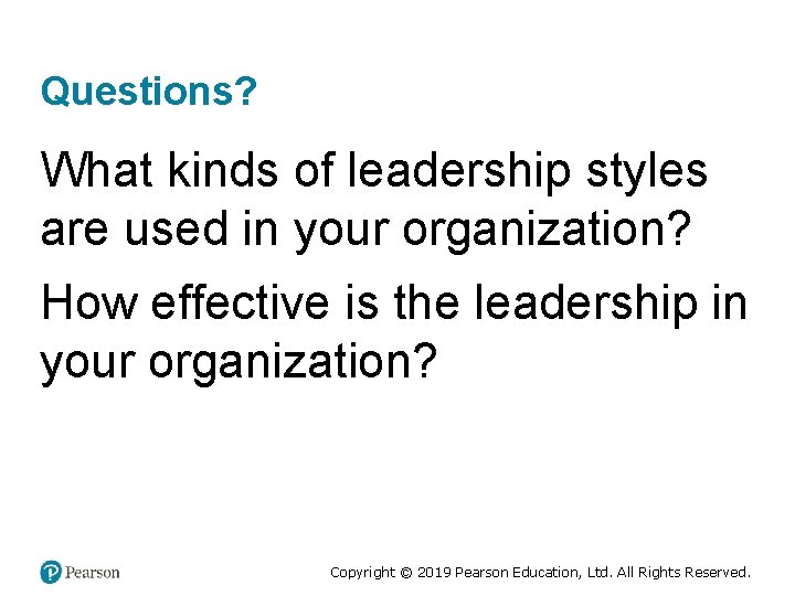 Questions? What kinds of leadership styles are used in your organization? How effective is