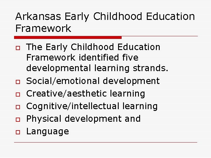Arkansas Early Childhood Education Framework o o o The Early Childhood Education Framework identified