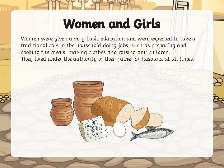 Women and Girls Women were given a very basic education and were expected to