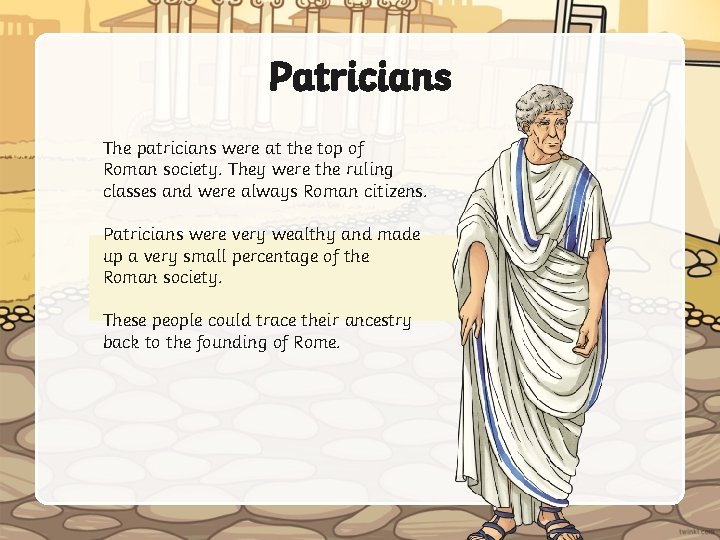 Patricians The patricians were at the top of Roman society. They were the ruling