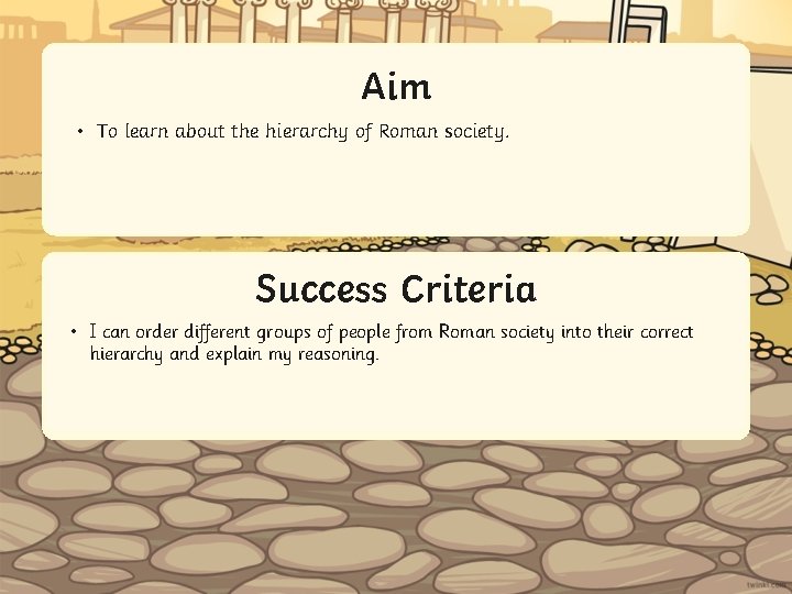 Aim • To learn about the hierarchy of Roman society. Success Criteria • IStatement