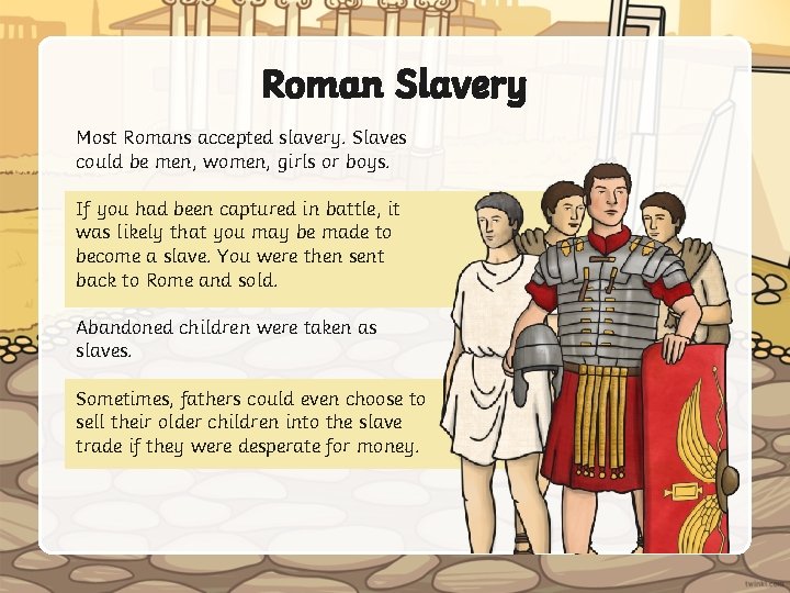Roman Slavery Most Romans accepted slavery. Slaves could be men, women, girls or boys.