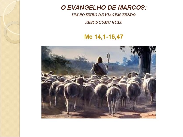 O EVANGELHO DE MARCOS: UM ROTEIRO DE VIAGEM TENDO JESUS COMO GUIA Mc 14,