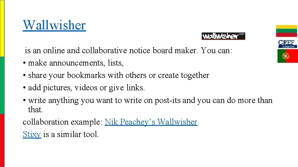 Wallwisher is an online and collaborative notice board maker. You can: • make announcements,