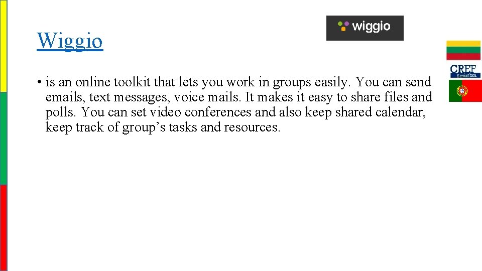 Wiggio • is an online toolkit that lets you work in groups easily. You