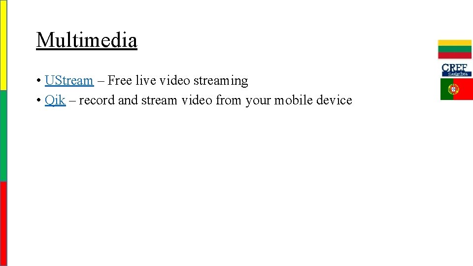 Multimedia • UStream – Free live video streaming • Qik – record and stream