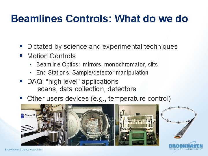 Beamlines Controls: What do we do Dictated by science and experimental techniques Motion Controls