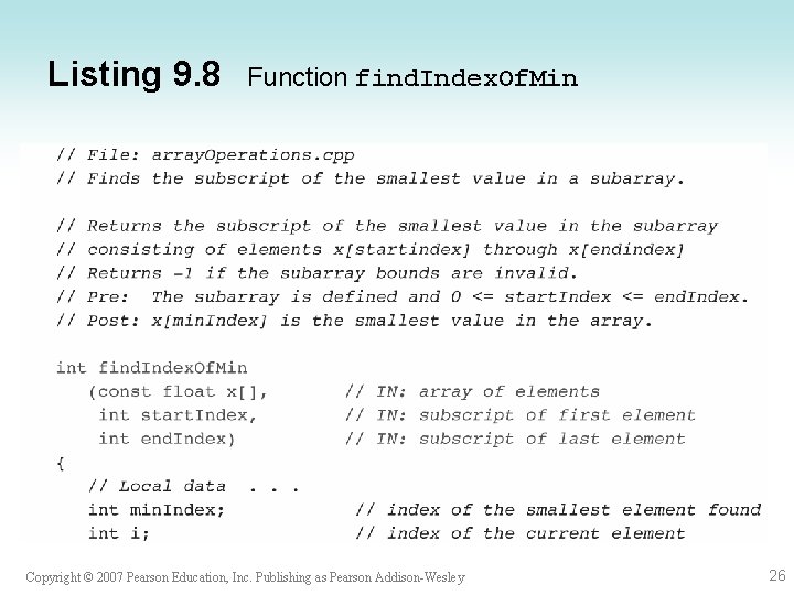 Listing 9. 8 Function find. Index. Of. Min Copyright © 2007 Pearson Education, Inc. Listing 9. 8 Function find. Index. Of. Min Copyright © 2007 Pearson Education, Inc.
