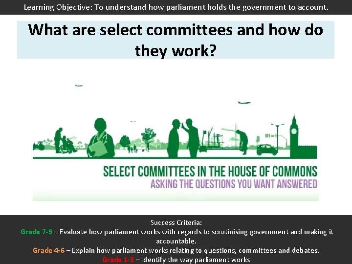 Learning Objective: To understand how parliament holds the government to account. What are select