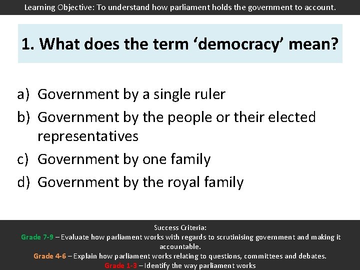 Learning Objective: To understand how parliament holds the government to account. 1. What does